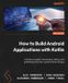 How Packt Publishing How to Build Android Applications with Kotlin - Third Edition: A hands-on guide to developing, testing, and publishing production-grade Android 16 apps