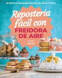Repostería fácil con freidora de aire: 80 recetas de masas dulces, saladas y panes