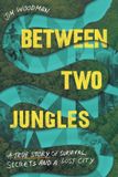 Between Two Jungles: A True Story of Survival, Secrets and a Lost City