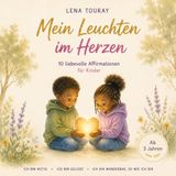 Mein Leuchten im Herzen: 10 liebevolle Affirmationen für Kinder ab 3 Jahren