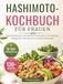 HASHIMOTO-KOCHBUCH FÜR FRAUEN: Einfache Rezepte und praktische Speisepläne für Frühstück, Mittagessen, Abendessen und kleine Mahlzeiten