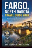 FARGO, NORTH DAKOTA TRAVEL GUIDE 2026
