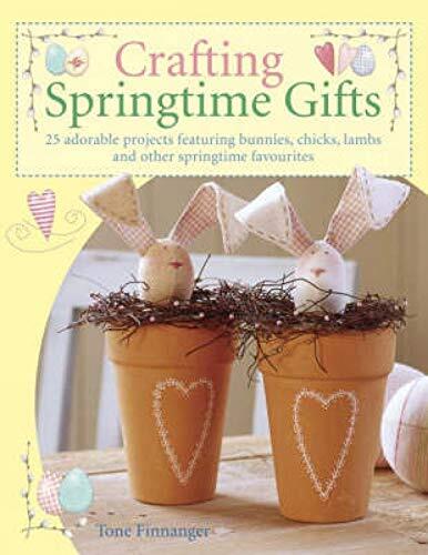 David & Charles Crafting Springtime Gifts: 25 Adorable Projects Featuring Bunnies, Chicks, Lambs and Other Springtime Favourites