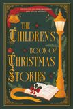 The Children's Book of Christmas Stories: Classic Holiday Tales by Charles Dickens, Hans Christian Andersen, and Others (Illustrated Collector's Edition)