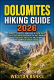 Dolomites Libri GmbH Dolomites HIKING GUIDE 2026: A Complete Step by Step Hiking Guide to Hidden Trails, Detailed Route Navigation, Descriptive Maps, Mountain Passes, Food