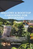 Balcony & Rooftop Gardening for Beginners: A Practical Guide to Containers, Soil, Watering, and Starting Your First Small Garden