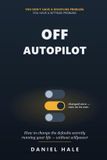 Off Libri GmbH Off Autopilot: How to Change the Defaults Secretly Running Your Life — Without Willpower