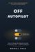 Off Libri GmbH Off Autopilot: How to Change the Defaults Secretly Running Your Life — Without Willpower