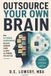 Outsource Independently Published Outsource Your Own Brain: How AI-Curious Solopreneurs Delegate Cognitive Labor and Keep the Thinking That Matters