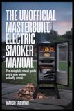 THE Masterbuilt THE UNOFFICIAL Masterbuilt Electric Smoker MANUAL: The Complete Visual Guide Every New Owner Actually Needs