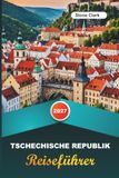 TSCHECHISCHE REISEFÜHRER 2027: Insider-Tipps, versteckte Schätze und unvergessliche Abenteuer