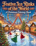 Festive Ice Rinks of the World: An Intricate Christmas Coloring Book of Iconic Festive Skating Rinks - from New York to Paris, London to Moscow (Relaxing Designs for Adults & Teens)