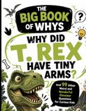 Why Did T. Rex Have Tiny Arms?: And 99 Other Weird and Wonderful Dinosaur Questions for Curious Kids