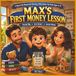 MAX'S FIRST MONEY LESSON: A Real-Life Financial Literacy Adventure