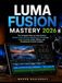 LumaFusion Mastery 2026: The Complete Step-by-Step Guide to Mobile Video Editing, Multitrack Workflows, Color Grading, Audio, Effects, and Professional Content Creation