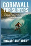 CORNWALL FOR SURFERS: Where to Surf, When to Go, and How to Find the Perfect Break Along Cornish Wild Coast