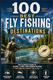 100 Best Fly Fishing Destinations