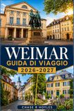 WEIMAR GUIDA DI VIAGGIO 2026-2027: Musei, palazzi e gite di un giorno nella capitale culturale della Turingia