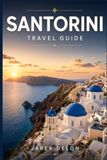 SANTORINI TRAVEL GUIDE 2027: The Complete Guide to Exploring Santorini, Greece