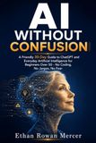 AI Without Confusion: A Friendly 30-Day Guide to ChatGPT and Everyday Artificial Intelligence for Beginners Over 50