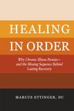 Healing In Order: Why Chronic Illness Persists—and the Missing Sequence Behind Lasting Recovery