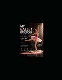 MY BALLET HANDBOOK: A COMPLETE HANDBOOK FROM PRE PRIMARY TO ADVANCED BALLET