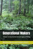 Generational Makers: A Deeper Journey into the Love and Legacy of Making