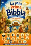 La Mia Prima Bibbia: Antico e Nuovo Testamento per Bambini