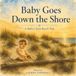 Baby Goes Down the Shore: A Baby's First Beach Trip