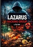 Lazarus: The World's Most Dangerous Hacking Group: The Shadow War, Cyber Heists, and the Secrets of the Global Hacking Elite
