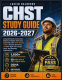 CHST STUDY GUIDE 2026-2027: Comprehensive Construction Health and Safety Technician Exam Prep with OSHA Review, 1,500+ Practice Questions, 10 CHST-Style Full-Length Tests, and Detailed Explanations