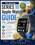 The Apple Watch The Ultimate Series 11 Apple Watch Guide For Seniors: Everything You Need to Know to Set Up, Customize, and Get the Most Value from Your Smart Companion