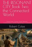 THE RESONANT CITY Book Two the Connected World: Roads, Rivers, Oceans, Trade Networks, Communication, and the Engineering of Civilization