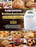 MEDION Brotbackautomat Kochbuch für Anfänger: 320 einfache Rezepte
