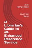 A Librarian's Guide to AI-Enhanced Reference Service: Your First Steps