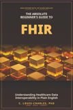 The Absolute Beginner's Guide to FHIR: Understanding Healthcare Data Interoperability in Plain English