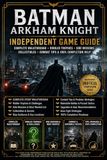 Batman Arkham Knight: Independent Game Guide Complete Walkthrough, Riddler Trophies, Side Missions, Collectibles, Combat Tips & 100% Completion Help