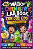 The Wacky Chemistry Lab Book for Curious Kids