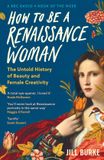 How Wellcome Collection How to be a Renaissance Woman: The Untold History of Beauty and Female Creativity Paperback