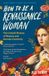 How Wellcome Collection How to be a Renaissance Woman: The Untold History of Beauty and Female Creativity Paperback