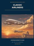 Classic Airliners: 50 Detailed Vintage Passenger Aircraft Coloring Pages from the Golden Age of Flight for Adults, Teens, Pilots, and Aviation Enthusiast