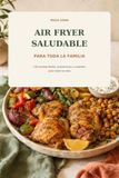 Air Saludable Air Fryer Saludable para Toda la Familia: 100 recetas fáciles, económicas y crujientes para todos los días