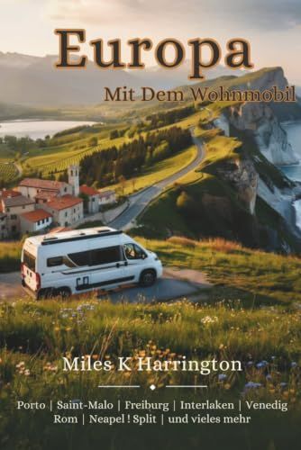 Europa mit dem Wohnmobil: 6 spektakuläre Reiserouten, über 100 getestete Campingplätze, ausgewählte Stellplätze sowie praktische Service- und Notfallinformationen