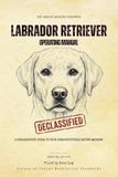 Labrador Retriever Operating Manual: A Declassified Guide to Your Indestructible Eating Machine