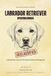 Labrador Retriever Operating Manual: A Declassified Guide to Your Indestructible Eating Machine