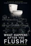 What Happens After You Flush?: The Hidden Journey of Everything You Send Down the Drain