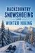 Backcountry Snowshoeing and Winter Hiking: A Complete Guide to Traction, Layering, Avalanche Awareness, and Traveling Safely on Winter Trails
