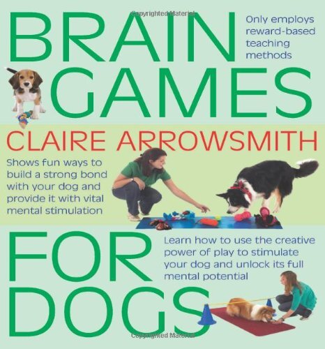 Interpet Arrowsmith, C: Brain Games for Dogs: Fun Ways to Build a Strong Bond with Your Dog and Provide it with Vital Mental Stimulation