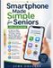 Smartphone Tech Made Easy for Seniors- Smartphone Made Simple for Seniors (IOS and Android)