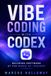 Vibe Coding with Codex: Building Software at the Speed of Thought